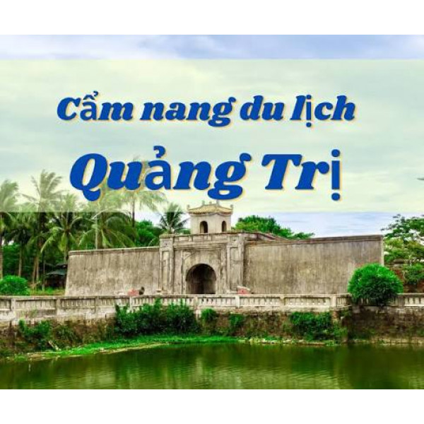 Quảng Trị - vùng đất mang dấu ấn lịch sử hào hùng